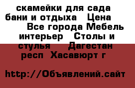 скамейки для сада, бани и отдыха › Цена ­ 3 000 - Все города Мебель, интерьер » Столы и стулья   . Дагестан респ.,Хасавюрт г.